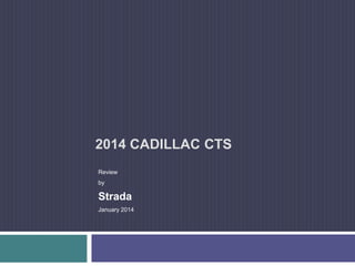 2014 CADILLAC CTS
Review

by

Strada
January 2014

 