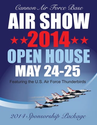 Cannon Air Force Base
AIR SHOW
OPEN HOUSE
MAY 24-25
2014 Sponsorship Package
2014
Featuring the U.S. Air Force Thunderbirds
 