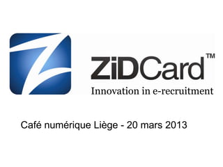 Innovation in e-recruitment
Café numérique Liège - 20 mars 2013
 