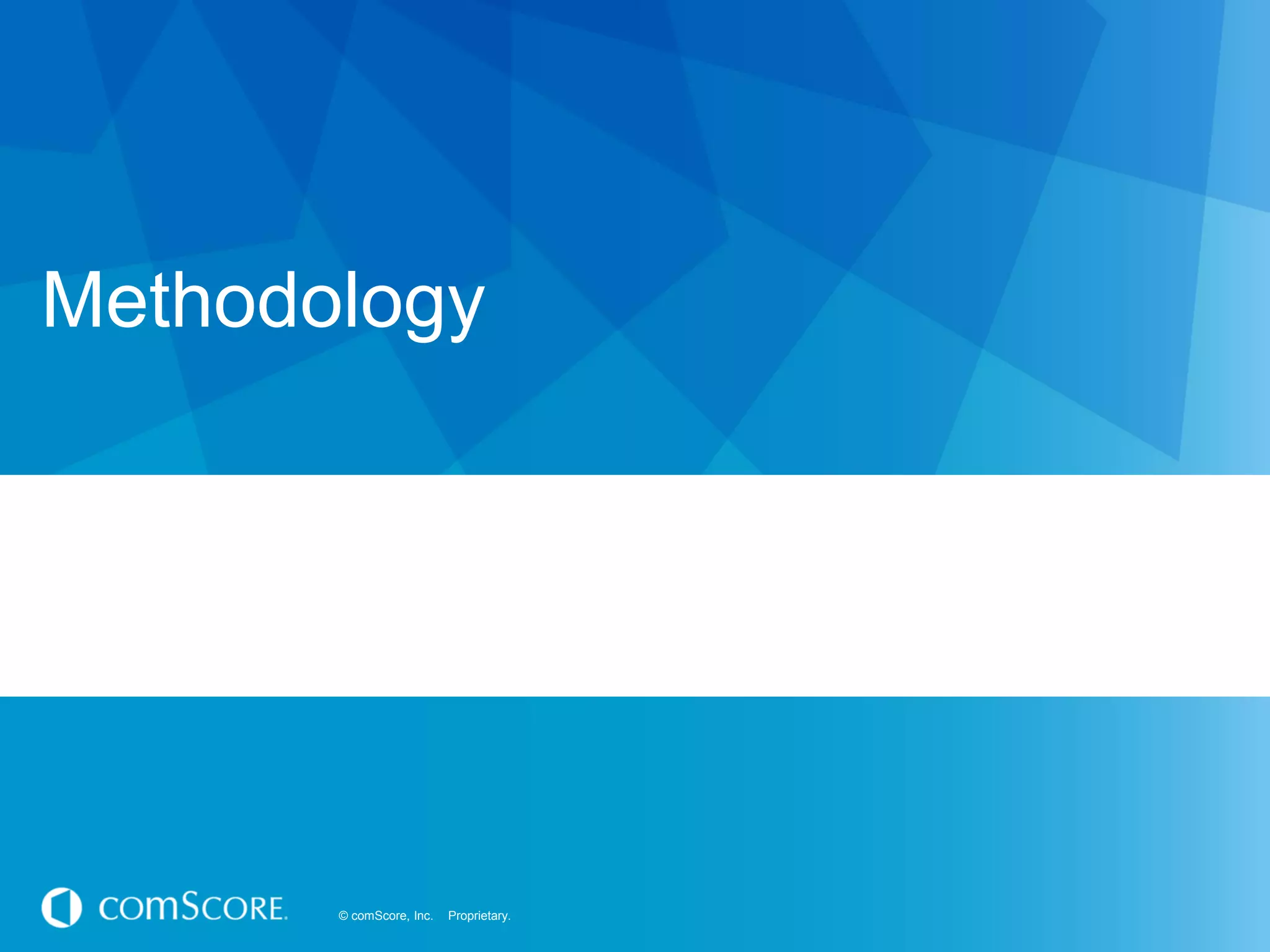 © comScore, Inc. Proprietary.© comScore, Inc. Proprietary.
Methodology
 