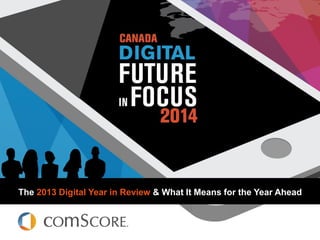 © comScore, Inc. Proprietary.
The 2013 Digital Year in Review & What It Means for the Year Ahead
 
