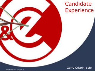 Candidate
Experience

TalentBoard 2013 Copyright ©

Gerry Crispin, sphr

 