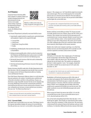 Team Member Guide
Finance
17
January 1. The company can “roll” that debt by simply borrowing the
same amount again. There are no brokerage fees for current debt.
Interest rates are a function of your debt level. The more debt you
have relative to your assets, the more risk you present to debt holders
and the higher the current debt rates.
As a general rule, companies fund short term assets like
accounts receivable and inventory with current debt offered
by banks.
Bankers will loan current debt up to about 75% of your accounts
receivable (found on last year’s balance sheet) and 50% of this year’s
inventory. They estimate your inventory for the upcoming year by
examining last year’s income statement. Bankers assume your worst
case scenario will leave a three- to four-month inventory and they
will loan you up to 50% of that amount. This works out to be about
15% of the combined value of last year’s total direct labor and total
direct material, which display on the income statement.
Bankers also realize your company is growing, so as a final step
bankers increase your borrowing limit by 20% to provide you with
room for expansion in inventory and accounts receivable.
4.4.2	Bonds
All bonds are 10-year notes. Your company pays a 5% brokerage
fee for issuing bonds. The first three digits of the bond, the
series number, reflect the interest rate. The last four digits
indicate the year the bond is due. The numbers are separated by
the letter S, which stands for “series.” For example, a bond with
the number 12.6S2017 has an interest rate of 12.6% and is due
December 31, 2017.
As a general rule, bond issues are used to fund long term
investments in capacity and automation.
Bondholders will lend total amounts up to 80% of the value of
your plant and equipment (the Production Department’s capacity
and automation). Each bond issue pays a coupon, the annual
interest payment, to investors. If the face amount or principal of
bond 12.6S2017 were $1,000,000, then the holder of the bond
would receive a payment of $126,000 every year for ten years. The
holder would also receive the $1,000,000 principal at the end of
the tenth year.
When issuing new bonds, the interest rate will be 1.4% over the
current debt interest rates. If your current debt interest rate is
12.1%, then the bond rate will be 13.5%.
You can buy back outstanding bonds before their due date. A 1.5%
brokerage fee applies. These bonds are repurchased at their market
value or street price on January 1 of the current year. The street price
is determined by the amount of interest the bond pays and your credit
worthiness. It is therefore different from the face amount of the bond.
4.4	Finance
Corporate finance functions differ
from company to company. Duties can
include managing financial risk,
determining borrowing
levels or even simple
check writing. In general,
the department monitors
the company’s flow of
money, the lifeblood of any
business.
Your Finance Department is primarily concerned with five issues:
1. Acquiring the capital needed to expand assets, particularly plant
and equipment. Capital can be acquired through:
•	Current Debt
•	Stock Issues
•	Bond Issues (Long Term Debt)
•	Profits
2. Establishing a dividend policy that maximizes the return
to shareholders.
3. Setting accounts payable policy (which can also be entered in
the Production and Marketing areas) and accounts receivable
policy (which can also be entered in the Marketing area).
4. Driving the financial structure of the firm and its relationship
between debt and equity.
5. Selecting and monitoring performance measures that support
your strategy.
Finance decisions should be made after all other departments enter
their decisions. After the management team decides what resources
the company needs, the Finance Department addresses funding
issues and financial structure.
One of the Finance Department’s fiduciary duties is to verify that sales
forecasts and prices are realistic. Unrealistic prices and forecasts
will predict unrealistic cash flows in the proformas. Finance can
determine a range of possible outcomes for the year by changing (but
not saving) Marketing’s forecasts then rechecking the proformas.
Lowering forecasts decreases revenue and increases inventory–worst
case; raising forecasts increases revenue and decreases inventory–
best case (see “10.4 Worst Case/Best Case”).
Finance can print the worst case and best case proformas,
then compare them to next year’s annual reports.
4.4.1	 Current Debt
Your bank issues current debt in one-year notes. The Finance area in
the Capstone Spreadsheet displays the amount of current debt due
from the previous year. Last year’s current debt is always paid off on
Watch a video overview at:
http://capsim.com/go/v/cfin
 