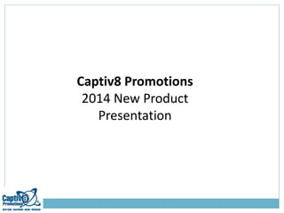 Captiv8 Promotions
2014 New Product
Presentation

 