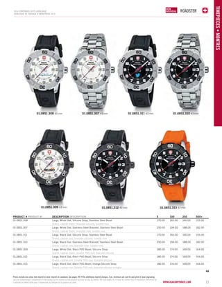 ROADSTER 
www.vsacorporate.com 
TIMEPIECES • Montres 
2014 corporate gifts Catalo gue 
CATALOGUE DE CADEAUX D’ENTREPRISE 2014 
NEW 
NOUVELLE 
NEW 
NOUVEAU 
01.0851.308 43 mm 01.0851.310 43 mm 
01.0851.309 43 mm 
01.0851.307 43 mm 01.0851.311 43 mm 
01.0851.312 43 mm 01.0851.313 43 mm 
PRODUCT # PRODUIT No DESCRIPTION DESCRIPTION 5 100 250 500+ 
01.0851.308 Large, White Dial, Silicone Strap, Stainless Steel Bezel 170.00 165.00 160.00 155.00 
Grand, cadran blanc, bracelet silicone, lunette inox 
01.0851.307 Large, White Dial, Stainless Steel Bracelet, Stainless Steel Bezel 200.00 194.00 188.00 182.00 
Grand, cadran blanc, bracelet inox, lunette inox 
01.0851.311 Large, Black Dial, Silicone Strap, Stainless Steel Bezel 170.00 165.00 160.00 155.00 
Grand, cadran noir, bracelet silicone, lunette inox 
01.0851.310 Large, Black Dial, Stainless Steel Bracelet, Stainless Steel Bezel 200.00 194.00 188.00 182.00 
Grand, cadran noir, bracelet inox, lunette inox 
01.0851.309 Large, White Dial, Black PVD Bezel, Silicone Strap 180.00 174.00 169.00 164.00 
Grand, cadran blanc, lunette PVD noir, bracelet silicone 
01.0851.312 Large, Black Dial, Black PVD Bezel, Silicone Strap 180.00 174.00 169.00 164.00 
Grand, cadran noir, lunette PVD noir, bracelet silicone 
01.0851.313 Large, Black Dial, Black PVD Bezel, Orange Silicone Strap 180.00 174.00 169.00 164.00 
Grand, cadran noir, lunette PVD noir, bracelet silicone orangée 
4A 
13 
Prices include one colour dial imprint or laser imprint on caseback. See pages 78-79 for additional imprint charges. 5 pc. minimum per size for pad print or laser engraving. 
Les prix comprennent l’impression d’une couleur sur le cadran ou une gravure au laser au dos du boîtier. Voir aux pages 78-79 pour les autres frais d’impression. Minimum de 
5 articles de même taille pour l’impression au tampon ou la gravure au laser. 
 