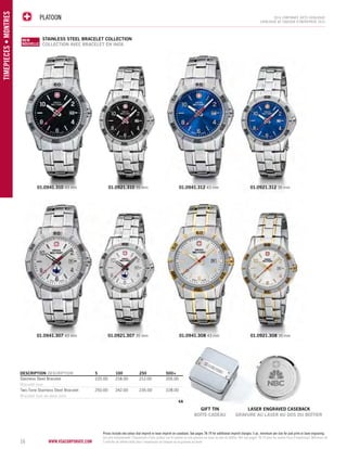PLATOON 2014 corporate gifts Catalo gue 
www.vsacorporate.com 16 
TIMEPIECES • Montres 
CATALOGUE DE CADEAUX D’ENTREPRISE 2014 
01.0941.310 43 mm 01.0921.310 35 mm 01.0941.312 43 mm 01.0921.312 35 mm 
01.0941.307 43 mm 01.0921.307 35 mm 01.0941.308 43 mm 01.0921.308 35 mm 
DESCRIPTION DESCRIPTION 5 100 250 500+ 
Stainless Steel Bracelet 225.00 218.00 212.00 205.00 
Bracelet inox 
Two-Tone Stainless Steel Bracelet 250.00 242.00 235.00 228.00 
Bracelet inox de deux tons 
4A 
Stainless Steel Bracelet COLLECTION 
COLLECTION AVEC BRACELET EN INOX 
NEW 
NOUVELLE 
NEW 
NOUVEAU 
gift tin 
BOÎTE-CADEAU 
laser engraved caseback 
GRAVURE AU LASER AU DOS DU BOÎTIER 
Prices include one colour dial imprint or laser imprint on caseback. See pages 78-79 for additional imprint charges. 5 pc. minimum per size for pad print or laser engraving. 
Les prix comprennent l’impression d’une couleur sur le cadran ou une gravure au laser au dos du boîtier. Voir aux pages 78-79 pour les autres frais d’impression. Minimum de 
5 articles de même taille pour l’impression au tampon ou la gravure au laser. 
 