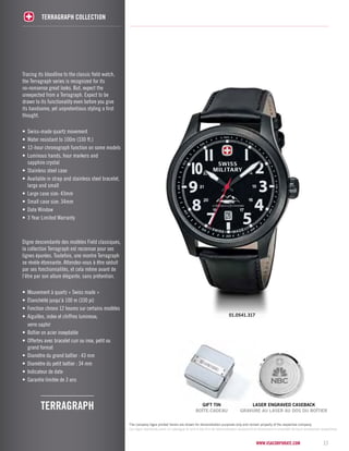 01.0541.317 
Tracing its bloodline to the classic field watch, 
the Terragraph series is recognized for its 
no-nonsense great looks. But, expect the 
unexpected from a Terragraph. Expect to be 
drawn to its functionality even before you give 
its handsome, yet unpretentious styling a first 
thought. 
• Swiss-made quartz movement 
• Water resistant to 100m (330 ft.) 
• 12-hour chronograph function on some models 
• Luminous hands, hour markers and 
sapphire crystal 
• Stainless steel case 
• Available in strap and stainless steel bracelet, 
large and small 
• Large case size: 43mm 
• Small case size: 34mm 
• Date Window 
• 3 Year Limited Warranty 
Digne descendante des modèles Field classiques, 
la collection Terragraph est reconnue pour ses 
lignes épurées. Toutefois, une montre Terragraph 
se révèle étonnante. Attendez-vous à être séduit 
par ses fonctionnalités, et cela même avant de 
l’être par son allure élégante, sans prétention. 
• Mouvement à quartz « Swiss made » 
• Étanchéité jusqu’à 100 m (330 pi) 
• Fonction chrono 12 heures sur certains modèles 
• Aiguilles, index et chiffres lumineux; 
verre saphir 
• Boîtier en acier inoxydable 
• Offertes avec bracelet cuir ou inox, petit ou 
grand format 
• Diamètre du grand boîtier : 43 mm 
• Diamètre du petit boîtier : 34 mm 
• Indicateur de date 
• Garantie limitée de 3 ans 
terragraph gift tin 
BOÎTE-CADEAU 
laser engraved caseback 
GRAVURE AU LASER AU DOS DU BOÎTIER 
TERAGRAPH COLLECTION 
The company logos printed herein are shown for demonstration purposes only and remain property of the respective company. 
Les logos reproduits dans ce catalogue le sont à des fins de démonstration seulement et demeurent la propriété de leurs entreprises respectives. 
www.vsacorporate.com 17 
 