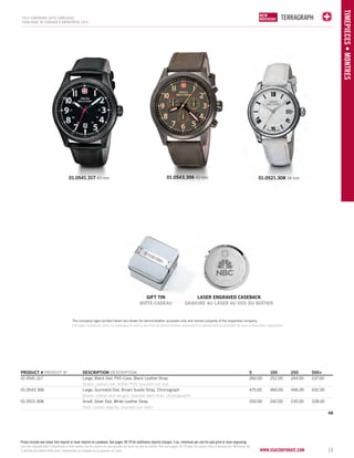 TERRAGRAPH 
laser engraved caseback 
GRAVURE AU LASER AU DOS DU BOÎTIER 
The company logos printed herein are shown for demonstration purposes only and remain property of the respective company. 
Les logos reproduits dans ce catalogue le sont à des fins de démonstration seulement et demeurent la propriété de leurs entreprises respectives. 
www.vsacorporate.com 19 
TIMEPIECES • Montres 
2014 corporate gifts Catalo gue 
CATALOGUE DE CADEAUX D’ENTREPRISE 2014 
01.0541.317 43 mm 01.0543.306 43 mm 01.0521.308 34 mm 
gift tin 
BOÎTE-CADEAU 
PRODUCT # PRODUIT No DESCRIPTION DESCRIPTION 5 100 250 500+ 
01.0541.317 Large, Black Dial, PVD Case, Black Leather Strap 260.00 252.00 244.00 237.00 
Grand, cadran noir, boîtier PVD, bracelet cuir noir 
01.0543.306 Large, Gunmetal Dial, Brown Suede Strap, Chronograph 475.00 460.00 446.00 432.00 
Grand, cadran vert-de-gris, bracelet daim brun, chronographe 
01.0521.308 Small, Silver Dial, White Leather Strap 250.00 242.00 235.00 228.00 
Petit, cadran argenté, bracelet cuir blanc 
4A 
NEW 
NOUVELLE 
NEW 
NOUVEAU 
Prices include one colour dial imprint or laser imprint on caseback. See pages 78-79 for additional imprint charges. 5 pc. minimum per size for pad print or laser engraving. 
Les prix comprennent l’impression d’une couleur sur le cadran ou une gravure au laser au dos du boîtier. Voir aux pages 78-79 pour les autres frais d’impression. Minimum de 
5 articles de même taille pour l’impression au tampon ou la gravure au laser. 
 