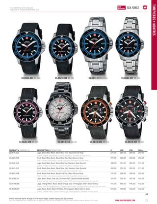 SEA FORCE 
01.0641.314 01.0641.313 43 mm 01.0621.306 36 mm 43 mm 01.0621.307 36 mm 
www.vsacorporate.com 
TIMEPIECES • Montres 
2014 corporate gifts Catalo gue 
CATALOGUE DE CADEAUX D’ENTREPRISE 2014 
NEW 
NOUVELLE 
NEW 
NOUVEAU 
01.0621.308 36 mm 
01.0643.315 43 mm 01.0643.306 43 mm 01.0643.307 43 mm 
PRODUCT # PRODUIT No DESCRIPTION DESCRIPTION 5 100 250 500+ 
01.0641.313 Large, Black/Blue Bezel, Black/Blue Dial, Black Silicone Strap 275.00 266.00 258.00 250.00 
Grand, lunette noire/bleue, cadran noir/bleu, bracelet silicone noire 
01.0621.306 Small, Black/Blue Bezel, Black/Blue Dial, Black Silicone Strap 275.00 266.00 258.00 250.00 
Petit, lunette noire/bleue, cadran noir/bleu, bracelet silicone noire 
01.0641.314 Large, Black/Blue Bezel, Black/Blue Dial, Stainless Steel Bracelet 300.00 291.00 282.00 273.00 
Grand, lunette noire/bleue, cadran noir/bleu, bracelet inox 
01.0621.307 Small, Black/Blue Bezel, Black/Blue Dial, Stainless Steel Bracelet 300.00 291.00 282.00 273.00 
Petit, lunette noire/bleue, cadran noir/bleu, bracelet inox 
01.0621.308 Small, Black/Pink Bezel, Black/Pink Dial, Black Silicone Strap 275.00 266.00 258.00 250.00 
Petit, lunette noire/rose, cadran noir/rose, bracelet silicone noire 
01.0643.315 Large, Black Bezel, Grey Dial, Gunmetal PVD Case/Gunmetal Bracelet 325.00 315.00 305.00 295.00 
Grand, lunette noire, cadran gris, boîtier PVD vert-de-gris/bracelet vert-de-gris 
01.0643.306 Large, Orange/Black Bezel, Black/Orange Dial, Chronograph, Black Silicone Strap 475.00 460.00 446.00 432.00 
Grand, lunette orangée/noire, cadran noir/orangé, chronographe, bracelet silicone noire 
01.0643.307 Large, Black Bezel, Black/Red Dial, Chronograph, Black Silicone Strap 475.00 460.00 446.00 432.00 
Grand, lunette noire, cadran noir/rouge, chronographe, bracelet silicone noire 
4A 
23 
Prices do not include imprint. See pages 78-79 for imprint charges. Caseback engraving only. 5 pc. minimum. 
Les prix ne comprennent pas l’impression. Voir aux pages 78-79 pour les frais d’impression. Gravure au dos du boîtier seulement. Minimum de 5 articles. 
 