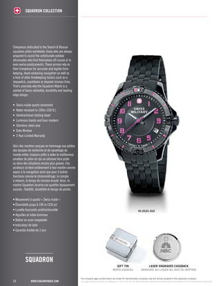 Timepieces dedicated to the Search & Rescue 
squadron pilots worldwide; those who are always 
prepared to assist the unfortunate outdoor 
aficionados who find themselves off course or in 
even worse predicaments. These airmen rely on 
their timepieces for accurate and legible time-keeping, 
a host of other timekeeping factors such as a 
stopwatch, countdown or elapsed mission time. 
That’s precisely why the Squadron Watch is a 
symbol of Swiss reliability, durability and leading 
edge design. 
• Swiss-made quartz movement 
• Water resistant to 100m (330 ft.) 
• Unidirectional rotating bezel 
• Luminous hands and hour markers 
• Stainless steel case 
• Date Window 
• 3 Year Limited Warranty 
Voici des montres conçues en hommage aux pilotes 
des équipes de recherche et de sauvetage du 
monde entier, toujours prêts à aider le malheureux 
amateur de plein air qui se retrouve hors-piste 
ou dans des situations encore plus graves. Ces 
aviateurs se fient entièrement à leur montre comme 
appui à la navigation ainsi que pour d’autres 
fonctions comme le chronométrage, le compte 
à rebours, le temps de mission écoulé. Ainsi, la 
montre Squadron incarne ces qualités typiquement 
suisses : fiabilité, durabilité et design de pointe. 
• Mouvement à quartz « Swiss made » 
• Étanchéité jusqu’à 100 m (330 pi) 
• Lunette tournante unidirectionnelle 
• Aiguilles et index lumineux 
• Boîtier en acier inoxydable 
• Indicateur de date 
• Garantie limitée de 3 ans 
24 
SQUADRON COLLECTION 
dead-reckoning navigation as well as 
www.vsacorporate.com 
The company logos printed herein are shown for demonstration purposes only and remain property of the respective company. 
Les logos reproduits dans ce catalogue le sont à des fins de démonstration seulement et demeurent la propriété de leurs entreprises respectives. 
SQUADRON 
01.0121.312 
gift tin 
BOÎTE-CADEAU 
laser engraved caseback 
GRAVURE AU LASER AU DOS DU BOÎTIER 
 