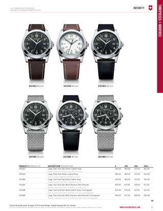 INFANRTY 
www.vacosrporaet.com 31 
TIMEPIECES • Montres 
2014 corporate gifts Catalo gue 
CATALOGUE DE CADEAUX D’ENTREPRISE 2014 
241563 40 mm 241564 40 mm 241584 40 mm 
241585 40 mm 241588 40 mm 241589 40 mm 
PRODUCT # PRODUIT No DESCRIPTION DESCRIPTION 5 100 250 500+ 
241563 Large, Dark Grey Dial, Brown Leather Strap 395.00 383.00 372.00 361.00 
Grand, cadran gris foncé, bracelet cuir brun 
241564 Large, Silver Dial, Brown Leather Strap 395.00 383.00 372.00 361.00 
Grand, cadran argenté, bracelet cuir brun 
241584 Large, Dark Grey Dial, Black Leather Strap 395.00 383.00 372.00 361.00 
Grand, cadran gris foncé, bracelet cuir noir 
241585 Large, Dark Grey Dial, Mesh Stainless Steel Bracelet 450.00 437.00 424.00 411.00 
Grand, cadran gris foncé, bracelet en maille inox 
241588 Large, Dark Grey Dial, Black Leather Strap, Chronograph 550.00 533.00 517.00 501.00 
Grand, cadran gris foncé, bracelet cuir noir, chronographe 
241589 Large, Dark Grey Dial, Mesh Stainless Steel Bracelet, Chronograph 595.00 577.00 560.00 543.00 
Grand, cadran gris foncé, bracelet en maille inox, chronographe 
4A 
Prices do not include imprint. See pages 78-79 for imprint charges. Caseback engraving only. 5 pc. minimum. 
Les prix ne comprennent pas l’impression. Voir aux pages 78-79 pour les frais d’impression. Gravure au dos du boîtier seulement. Minimum de 5 articles. 
 