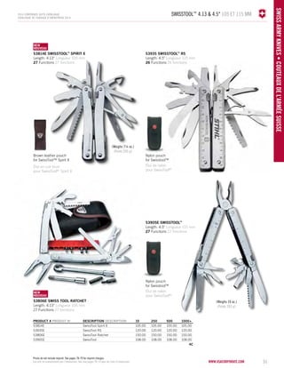 SWISSTOOL™ 4.13 & 4.5" 105 et 115 mm 
www.vacosrporaet.com 51 
SWISS army knives • COUTEAUX DE L’AR MÉE SUISSE 
2014 corporate gifts Catalo gue 
CATALOGUE DE CADEAUX D’ENTREPRISE 2014 
Étui de nylon 
pour SwissToolMC 
PRODUCT # PRODUIT No DESCRIPTION DESCRIPTION 10 250 500 1000+ 
53814E SwissTool Spirit X 105.00 105.00 105.00 105.00 
53935E SwissTool RS 120.00 120.00 120.00 120.00 
53806E SwissTool Ratchet 150.00 150.00 150.00 150.00 
53905E SwissTool 108.00 108.00 108.00 108.00 
4C 
53814E swiSstool™ spirit X 
Length: 4.13" Longueur 105 mm 
27 Functions 27 fonctions 
53935 swiSstool™ RS 
Length: 4.5" Longueur 115 mm 
26 Functions 26 fonctions 
53806E SWISS TOOL RATCHET 
Length: 4.13" Longueur 105 mm 
27 Functions 27 fonctions 
53905E swisstool™ 
Length: 4.5" Longueur 115 mm 
27 Functions 27 fonctions 
Brown leather pouch 
for SwissTool™ Spirit X 
Étui en cuir brun 
pour SwissToolMC Spirit X 
Nylon pouch 
for Swisstool™ 
Étui de nylon 
pour SwissToolMC 
(Weighs 7¼ oz.) 
(Poids 205 g) 
(Weighs 10 oz.) 
(Poids 283 g) 
NEW 
NOUVELLE 
NEW 
NOUVEAU 
NEW 
NOUVELLE 
NEW 
NOUVEAU 
Prices do not include imprint. See pages 78-79 for imprint charges. 
Les prix ne comprennent pas l’impression. Voir aux pages 78-79 pour les frais d’impression. 
Nylon pouch 
for Swisstool™ 
 