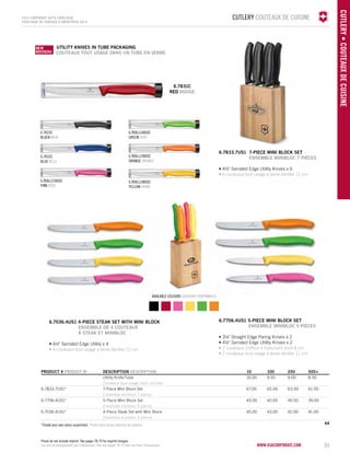 CUTLERY COUTEAUX DE CUISINE 
www.vacosrporaet.com 55 
CUTLERY • COUTEAUX DE CUISINE 
2014 corporate gifts Catalo gue 
CATALOGUE DE CADEAUX D’ENTREPRISE 2014 
AVAILABLE COLOURS COULEURS DISPONIBLES 
6.7036.4US1 4-PIECE STEAK SET WITH MINI BLOCK 
ENSEMBLE DE 4 COUTEAUX 
À STEAK ET MINIBLOC 
• 4½" Serrated Edge Utility x 4 
• 4 couteaux tout usage à lame dentée 11 cm 
PRODUCT # PRODUIT No DESCRIPTION DESCRIPTION 10 100 250 500+ 
Utility Knife/Tube 10.00 9.50 9.00 8.50 
Couteaux tout usage dans un tube 
6.7833.7US1* 7-Piece Mini Block Set 67.00 65.00 63.00 61.00 
Ensemble minibloc 7 pièces 
6.7706.4US1* 5-Piece Mini Block Set 43.00 42.00 40.50 39.00 
Ensemble minibloc 5 pièces 
6.7036.4US1* 4-Piece Steak Set with Mini Block 45.00 43.00 42.00 41.00 
Ensemble minibloc 4 pièces 
4A 
6.7833.7US1 7-PIECE Mini Block SET 
ENSEMBLE MINIBLOC 7 PIÈCES 
• 4½" Serrated Edge Utility Knives x 6 
• 6 couteaux tout usage à lame dentée 11 cm 
6.7706.4US1 5-PIECE Mini Block SET 
ENSEMBLE MINIBLOC 5 PIÈCES 
• 3¼" Straight Edge Paring Knives x 2 
• 4½" Serrated Edge Utility Knives x 2 
• 2 couteaux d’office à tranchant droit 8 cm 
• 2 couteaux tout usage à lame dentée 11 cm 
UTILITY KNIVES in tube packaging 
COUTEAUX TOUT USAGE DANS UN TUBE EN VERRE 
NEW 
NOUVELLE 
NEW 
NOUVEAU 
6.7833C 
BLACK NOIR 
6.7832C 
BLUE BLEU 
6.7836.L115US1C 
PINK ROSE 
6.7836.L114US1C 
GREEN VERT 
6.7836.L119US1C 
ORANGE ORANGÉ 
6.7836.L118US1C 
YELLOW JAUNE 
6.7831C 
RED ROUGE 
*Create your own colour assortment. *Créez votre propre sélection de couleurs. 
Prices do not include imprint. See pages 78-79 for imprint charges. 
Les prix ne comprennent pas l’impression. Voir aux pages 78-79 pour les frais d'impression. 
 