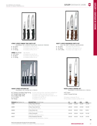 CUTLERY COUTEAUX DE CUISINE 
• Couteau de chef 20 cm 
• Couteau à découper 25 cm 
• Couteau tout usage 12 cm 
www.vacosrporaet.com 57 
CUTLERY • COUTEAUX DE CUISINE 
2014 corporate gifts Catalo gue 
CATALOGUE DE CADEAUX D’ENTREPRISE 2014 
47892 3-PIECE fibrox® PRO chef's SET 
ENSEMBLE DE 3 PIÈCES POUR CHEF, MANCHE FIBROX® 
• 8" Chef's 
• 8" Slicer 
• 4" Paring 
46892 Not Shown 
• 10" Chef's 
• 8" Slicer 
• 4" Paring 
46057 3-PIECE Rosewood chef's SET 
ENS. DE CHEF 3 PIÈCES, PALISSANDRE 
• 8" Chef's 
• 10" Slicer 
• 4.75" Utility 
• Couteau de chef 20 cm 
• Couteau à trancher 20 cm 
• Couteau d’office 10 cm 
Non illustré 
• Couteau de chef 25 cm 
• Couteau à trancher 20 cm 
• Couteau d’office 10 cm 
PRODUCT # PRODUIT No DESCRIPTION DESCRIPTION 10 100 250 500+ 
47892 3-Piece Fibrox Chef's Set 124.00 120.00 116.00 112.00 
Ens. Chef Fibrox 3 pièces 
46892 3-Piece Fibrox Chef's Set 128.00 124.00 120.00 116.00 
Ens. Chef Fibrox 3 pièces 
46660 5-Piece Kitchen Set 103.00 100.00 97.00 94.00 
Ensemble de cuisine 5 pièces 
46660 2-Piece Carving Set 134.00 130.00 126.00 122.00 
Ensemble à découper 2 pièces 
46057 3-Piece Rosewood Chef's Set 150.00 145.00 141.00 137.00 
Ensemble de chef, palissandre, 3 pièces 
4A 
46660 5-PIECE KITCHEN SET 
ENSEMBLE DE CUISINE DE 5 PIÈCES 
• 3” Sheep’s Foot Wavy Edge Paring 
• 3” Straight Edge Paring 
• 4 ½” Wavy Edge Utility 
• 7 ½” Chef's 
• 8” Bread 
• Lame pied de biche, tranchant ondulé 8 cm 
• Couteau d’office tranchant droit 8 cm 
• Couteau tout usage tranchant ondulé 11 cm 
• Couteau de chef 19 cm 
• Couteau à pain 20 cm 
46055 2-PIECE CARVING SET 
ENSEMBLE À DÉCOUPER DE 2 PIÈCES 
• 10” Slicer 
• 10½” Curved Pot Fork 
• Couteau à trancher 25 cm 
• Fourchette à viande courbée 27 cm 
Prices do not include imprint. See pages 78-79 for imprint charges. 
Les prix ne comprennent pas l’impression. Voir aux pages 78-79 pour les frais d'impression. 
 