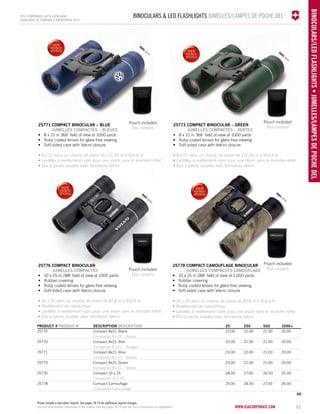 BINOCULARS & LED FLASHLIGHTS JUMELLES/LAMPES DE POCHE DEL 
eyes yeux 
Pouch included 
Étui compris 
eyes yeux 
Pouch included 
Étui compris 
www.vacosrporaet.com 61 
binocul ars/LED flashli ghts • JUMELLES/LAMPES DE POCHE DEL 
2014 corporate gifts Catalo gue 
CATALOGUE DE CADEAUX D’ENTREPRISE 2014 
25776 compact binocular 
JUMELLES COMPACTES 
• 10 x 25 in 288' field of view at 1000 yards 
• Rubber covering 
• Ruby coated lenses for glare-free viewing 
• Soft-sided case with Velcro closure 
• 10 x 25 dans un champ de vision de 87,8 m à 914,4 m 
• Revêtement de caoutchouc 
• Lentilles à revêtement rubis pour une vision sans le moindre reflet 
• Étui à parois souples avec fermeture velcro 
PRODUCT # PRODUIT No DESCRIPTION DESCRIPTION 25 250 500 1000+ 
25775 Compact 8x21–Black 23.00 22.00 21.00 20.00 
Compactes 8 x 21 – Noires 
25770 Compact 8x21–Red 23.00 22.00 21.00 20.00 
Compactes 8 x 21 – Rouges 
25771 Compact 8x21–Blue 23.00 22.00 21.00 20.00 
Compactes 8 x 21 – Bleues 
25773 Compact 8x21–Green 23.00 22.00 21.00 20.00 
Compactes 8 x 21 – Vertes 
25776 Compact 10 x 25 28.00 27.00 26.00 25.00 
Compactes 10 x 25 
25778 Compact Camouflage 29.00 28.00 27.00 26.00 
Compactes Camouflage 
4A 
25771 compact binocular – BLUE 
JUMELLES COMPACTES – BLEUES 
• 8 x 21 in 366' field of view at 1000 yards 
• Ruby coated lenses for glare-free viewing 
• Soft-sided case with Velcro closure 
• 8 x 21 dans un champ de vision de 111,55 m à 914,4 m 
• Lentilles à revêtement rubis pour une vision sans le moindre reflet 
• Étui à parois souples avec fermeture velcro 
25778 compact camouflage binocular 
JUMELLES COMPACTES CAMOUFLAGE 
• 10 x 25 in 288' field of view at 1,000 yards 
• Rubber covering 
• Ruby coated lenses for glare-free viewing 
• Soft-sided case with Velcro closure 
• 10 x 25 dans un champ de vision de 87,8 m à 914,4 m 
• Revêtement de caoutchouc 
• Lentilles à revêtement rubis pour une vision sans le moindre reflet 
• Étui à parois souples avec fermeture velcro 
eyes yeux 
eyes yeux 
Pouch included 
Étui compris 
Pouch included 
25773 accmopt abcilnoru – eegnr Étui compris 
JUMELLES COMPACTES – VERTES 
• 8 x 21 in 366' field of view at 1000 yards 
• Ruby coated lenses for glare-free viewing 
• Soft-sided case with Velcro closure 
• 8 x 21 dans un champ de vision de 111,55 m à 914,4 m 
• Lentilles à revêtement rubis pour une vision sans le moindre reflet 
• Étui à parois souples avec fermeture velcro 
Prices include a one colour imprint. See pages 78-79 for additional imprint charges. 
Les prix comprennent l’impression d’une couleur. Voir aux pages 78-79 pour les frais d’impression en supplément. 
 