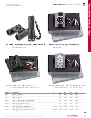 COMBINATION SETS ENSEMBLES COMBINÉs 
www.vsacorporate.com 
COMBINA TION SETS • ENSEMBLES COMBINÉs 
2014 corporate gifts Catalo gue 
CATALOGUE DE CADEAUX D’ENTREPRISE 2014 
PRODUCT # DESCRIPTION 5 10 250 500 1000+ 
69777 1 Watt LED / Classic SD - 45.00 43.00 42.00 41.00 
DEL 1 watt / Classic SD 
69778 1 Watt LED / Spartan - 55.00 53.00 52.00 50.00 
DEL 1 watt / Spartan 
69776 3 Watt LED / 8 x 21 / Black Compact Binocular - 55.00 53.00 52.00 50.00 
DEL 3 watts / Jumelles compactes noires 8 x 21 
69935 Classic SD / 8x21 Compact Binocular - 54.00 52.00 51.00 49.00 
Classic SD / Jumelles compactes noires 8 x 21 
69956 Classic SD / Field Watch Synthetic Strap 170.00 170.00 165.00 160.00 155.00 
Classic SD / Montre Field avec bracelet synthétique 
69958 Classic SD / Field Watch Stainless Steel Bracelet 210.00 210.00 204.00 198.00 192.00 
Classic SD / Montre Field avec bracelet inox 
4A 
69776 3 watt led FLASHLIGHT / 8x21 black compact binocular 
LAMPE DE POCHE DEL 3 WATTS / JUMELLES 
COMPACTES NOIRES 8 x 21 
69956 classic sd / field watch Synthetic strap 
CLASSIC SD / MONTRE FIELD AVEC BRACELET 
SYNTHÉTIQUE 
69935 classic sd / 8x21 black compact binocular 
CLASSIC SD / JUMELLES COMPACTES NOIRES 8 X 21 
69958 classic sd / field watch stainless steel bracelet 
CLASSIC SD / MONTRE FIELD AVEC BRACELET INOX 
65 
Prices include a one colour pad print on each product. See pages 78-79 for additional imprint charges. 
Les prix comprennent l’impression d'une couleur. Voir aux pages 78-79 pour les frais d’impression en supplément. 
 