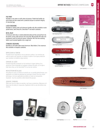 imprint methods procédés d'impression 
Pad Print Impression au tampon 
Laser Engraving Gravure au laser 
Laser Engraving Gravure au laser 
www.vsacorporate.com 67 
imprint methods • procédés d'impression 
2014 corporate gifts Catalogue 
CATALOGUE DE CADEAUX D’ENTREPRISE 2014 
PAD PRINT 
Available in one-colour or multi-colour ink process. Pocket tool handles are 
pad printed and then coated with a protective lacquer to maintain integrity 
of imprinted logo. 
LASER ENGRAVING 
Available on sterling silver and aluminum handles only. Also available on some 
pocket knives, Swiss Army Pen, SwissTools™ and watch casebacks. 
METAL INLAY 
A chromium steel inlay is created photochemically and then pressed flush into 
the plastic casing under pressure and using heat. Not possible with nylon and 
transparent cases for technical reasons. Important: All of the free-standing 
letters must be joined together into a single unit. 
STANDARD ENGRAVING 
Available on all handle styles except aluminum. Block letters 3 line maximum. 
Also available on timepiece casebacks. 
IMPRESION AU TAMPON 
Procédé encreur disponible en une ou plusieurs couleurs. Les manches des 
outils de poche sont imprimés au tampon et revêtus d’une laque protectrice 
pour maintenir la totalité du logo imprimé. 
GRAVURE AU LASER 
Procédé disponible seulement sur les manches en argent sterling et en 
aluminium. Aussi disponible sur quelques couteaux de poche, sur le stylo à 
bille Swiss Army, sur les SwissToolsMD et au dos des montres. 
INCRUSTATION MÉTALLIQUE 
Une plaque en acier au chrome est produite par un procédé photochimique, puis 
appliquée sur le boîtier de plastique par pressage à chaud. Pour des raisons 
techniques, n’est pas applicable aux boîtiers en nylon ou transparents. 
Important : tous les caractères isolés doivent être groupés. 
GRAVURE STANDARD 
Offert pour tous les styles de manches, sauf ceux en aluminium. Maximum de 3 
lignes pour les textes en majuscules. Également offert au dos des boîtiers des 
montres. 
Pad Print Impression au tampon 
Laser Engraving (Front) Gravure au laser (devant) 
Laser Engraving (Back) Gravure au laser (arrière) 
Metal Inlay Incrustation métallique 
Standard Engraving Gravure standard 
Pad Print Impression au tampon Laser Engraving Gravure au laser Pad Print Impression au tampon 
 