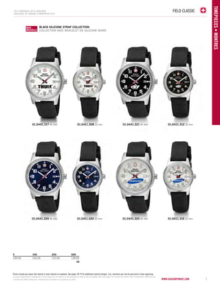 FIELD CLASSIC 
BLACK SILICONE STRAP COLLECTION 
COLLECTION AVEC BRACELET EN SILICONE NOIRe 
NEW 
NOUVELLE 
NEW 
NOUVEAU 
01.0441.317 41 mm 01.0411.308 31 mm 01.0441.321 41 mm 01.0411.312 31 mm 
01.0441.325 01.0441.329 41 mm 01.0411.320 31 mm 41 mm 01.0411.316 31 mm 
www.vsacorporate.com 
TIMEPIECES • Montres 
2014 corporate gifts Catalo gue 
CATALOGUE DE CADEAUX D’ENTREPRISE 2014 
7 
5 100 250 500 
130.00 126.00 122.00 118.00 
4A 
Prices include one colour dial imprint or laser imprint on caseback. See pages 78-79 for additional imprint charges. 5 pc. minimum per size for pad print or laser engraving. 
Les prix comprennent l’impression d’une couleur sur le cadran ou une gravure au laser au dos du boîtier. Voir aux pages 78-79 pour les autres frais d’impression. Minimum de 
5 articles de même taille pour l’impression au tampon ou la gravure au laser. 
 