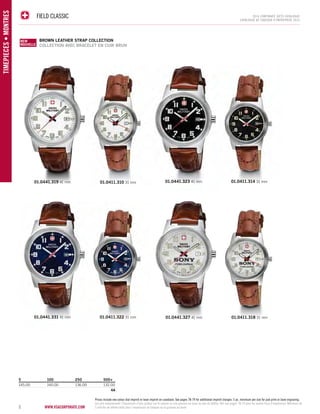 FIELD CLASSIC 2014 corporate gifts Catalo gue 
www.vsacorporate.com 8 TIMEPIECES • Montres 
CATALOGUE DE CADEAUX D’ENTREPRISE 2014 
brown leather STRAP COLLECTION 
COLLECTION AVEC BRACELET EN CUIR BRUN 
NEW 
NOUVELLE 
NEW 
NOUVEAU 
5 100 250 500+ 
145.00 140.00 136.00 132.00 
4A 
01.0441.323 41 mm 01.0411.314 31 mm 
01.0441.327 41 mm 01.0411.318 31 mm 
01.0441.319 41 mm 01.0411.310 31 mm 
01.0441.331 41 mm 01.0411.322 31 mm 
Prices include one colour dial imprint or laser imprint on caseback. See pages 78-79 for additional imprint charges. 5 pc. minimum per size for pad print or laser engraving. 
Les prix comprennent l’impression d’une couleur sur le cadran ou une gravure au laser au dos du boîtier. Voir aux pages 78-79 pour les autres frais d’impression. Minimum de 
5 articles de même taille pour l’impression au tampon ou la gravure au laser. 
 
