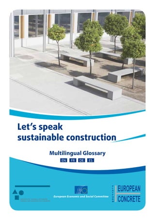 Multilingual Glossary
EN DE ESFR
Let’s speak
sustainable construction
European Economic and Social Committee
 