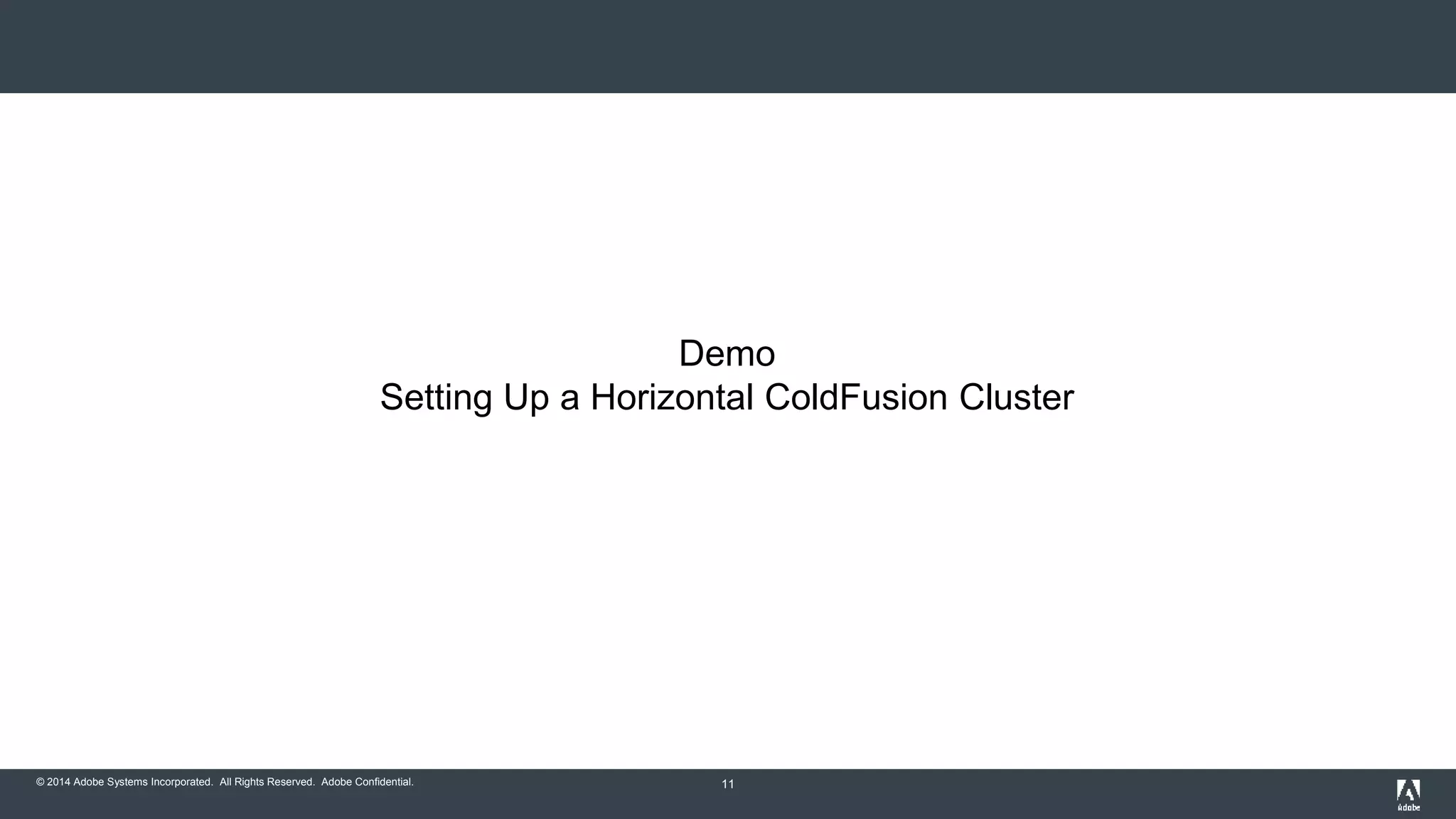 Demo 
Setting Up a Horizontal ColdFusion Cluster 
© 2014 Adobe Systems Incorporated. All Rights Reserved. Adobe Confidential. 11 
 