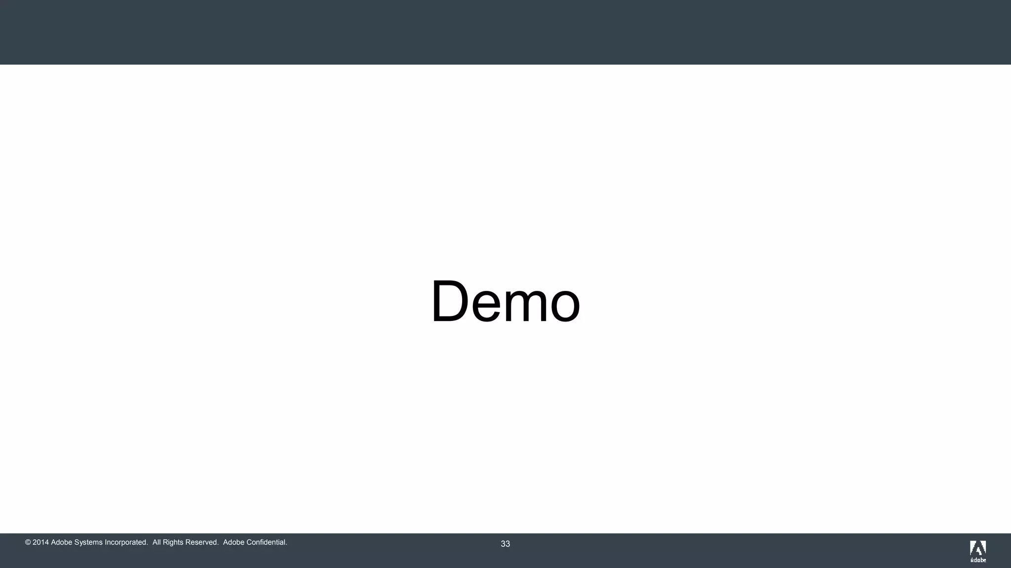 Demo 
© 2014 Adobe Systems Incorporated. All Rights Reserved. Adobe Confidential. 33 
 