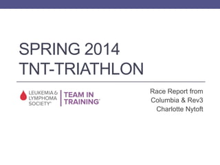 SPRING 2014
TNT-TRIATHLON
Race Report from
Columbia & Rev3
Charlotte Nytoft
 