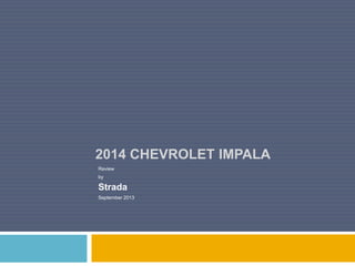 2014 CHEVROLET IMPALA
Review
by
Strada
September 2013
 