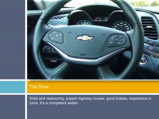 Solid and reassuring, superb highway cruiser, good brakes, responsive in
turns. It’s a competent sedan.
The Drive
 