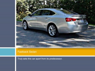 Truly sets this car apart from its predecessor.
Fastback Sedan
 