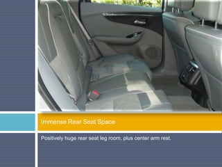 Positively huge rear seat leg room, plus center arm rest.
Immense Rear Seat Space
 