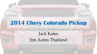 2014 Chevy Colorado Pickup
Jack Kates
Jim Autos Thailand

 