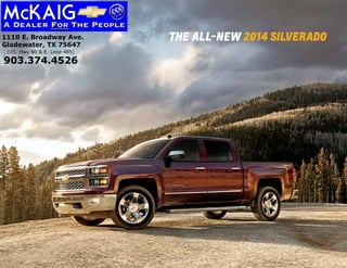 THE ALL-NEW 2014 SILVERADO1110 E. Broadway Ave.
Gladewater, TX 75647
(US. Hwy 80 & E. Loop 485)
903.374.4526
 