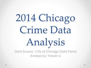 2014 Chicago
Crime Data
Analysis
Data Source : City of Chicago Data Portal
Analysis by: Yawen Li
 