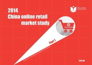 Summary of Online Retail Market in China
Out-bound online shopping is expanding faster than ever:
Key driving forces giving rise to online overseas shopping include product scarcity, product quality and competitive
pricing
Fashion and personal care are amongst the most in-demand product categories in online overseas shopping
Users engaged in online overseas shopping are mainly characterized by young age and high income groups coming
from Tier-1 cities in China
Idle time intervals are the potential growth zones for mobile retail:
Mobile retail has grown over 160% in 2013, accounting for a large proportion of the total online retail market
Mobile retail provides a more interactive shopping experience to users and hence triggers more impulse buying
A new trend is being witnessed where traditional retailers are showing an increasing tendency to develop O2O
business
The online retail market in China has grown rapidly in recent years:
The transaction volume was RMB1.85 trillion in 2013, accounting for 8% of the total retail value. It is also forecasted
to surpass RMB3 trillion in 2015
More than 300 million online shoppers in China, close to half of the total internet population
Nearly 30,000 eCommerce enterprises in China, creating stiff competition for newcomers
1
China online retail
market study
2014.08
2014
Part 1
 