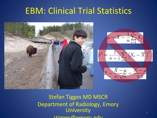 EBM: Clinical Trial Statistics
Stefan Tigges MD MSCR
Department of Radiology, Emory
University 1
 