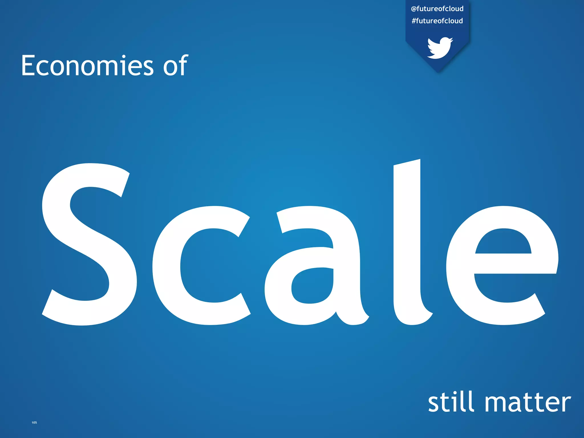 Economies of
still matter
105
@futureofcloud
#futureofcloud
 