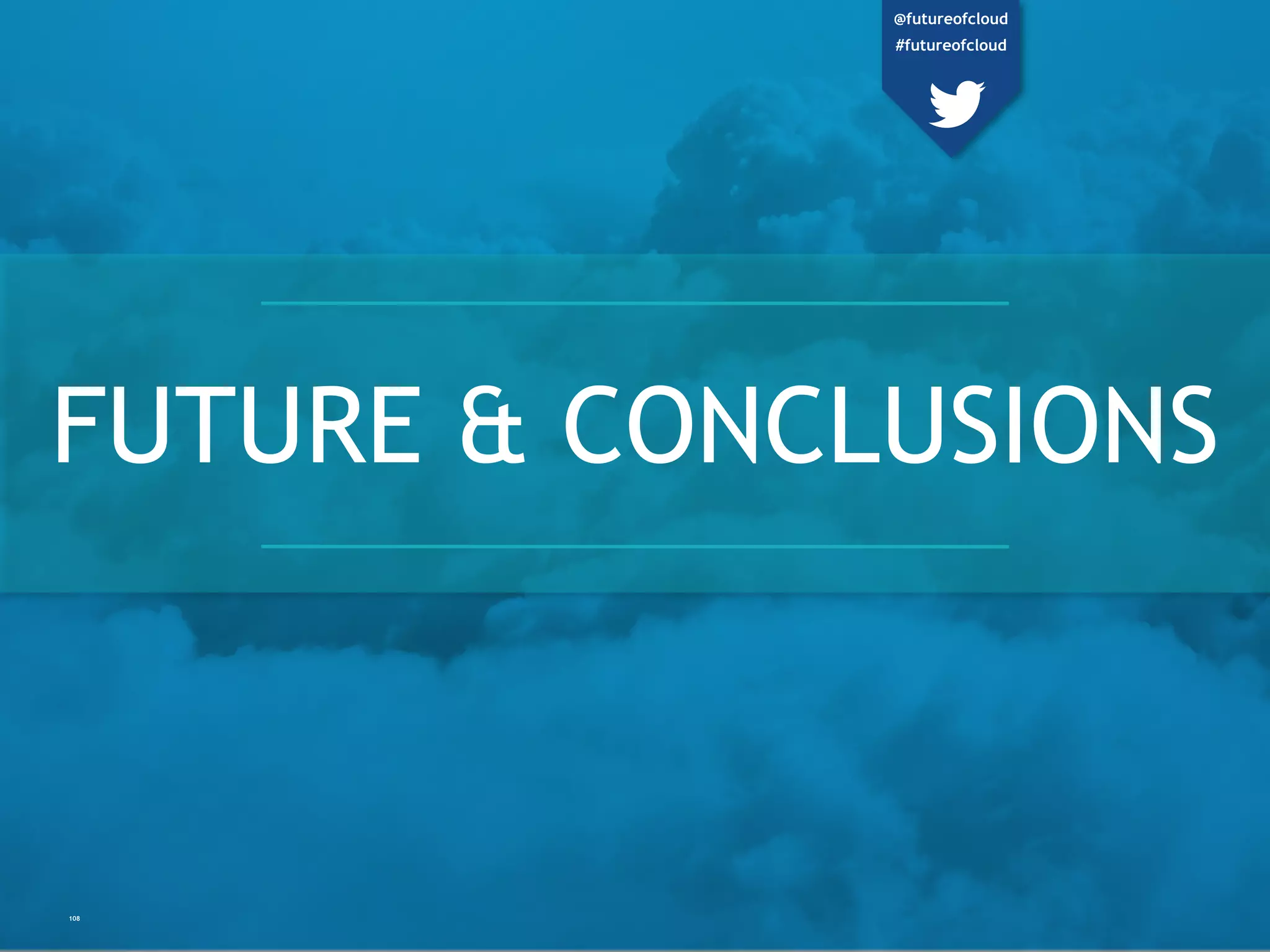 108
FUTURE & CONCLUSIONS
@futureofcloud
#futureofcloud
 