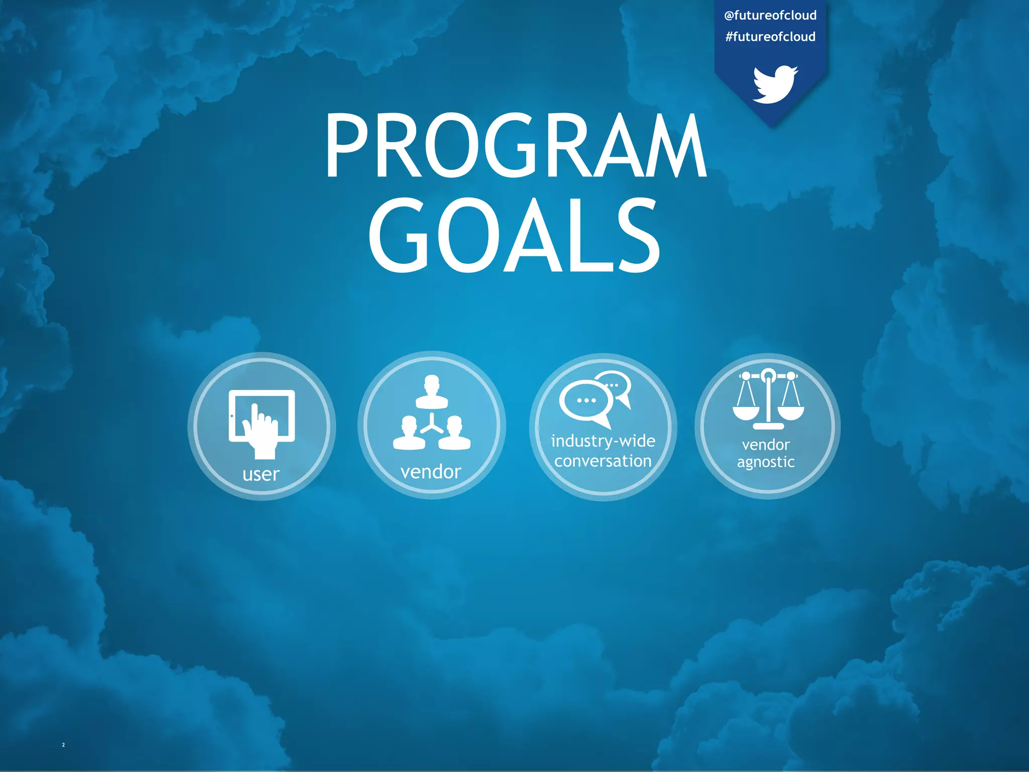2
PROGRAM
GOALS
user vendor
industry-wide
conversation
vendor
agnostic
@futureofcloud
#futureofcloud
 