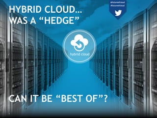 hybrid cloud
HYBRID CLOUD…
WAS A “HEDGE”
CAN IT BE “BEST OF”?
92
@futureofcloud
#futureofcloud
 