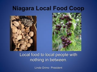 Niagara Local Food Coop
Local food to local people with
nothing in between.
Linda Grimo President
 
