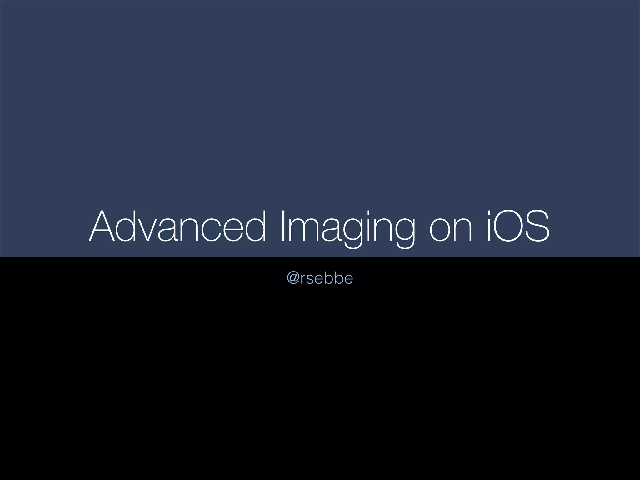 Advanced Imaging on iOS
@rsebbe

 