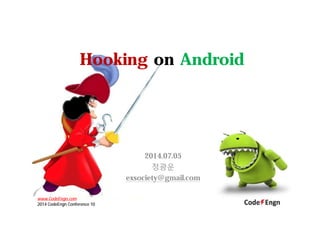Hooking on Android
2014.07.05
정광운
exsociety@gmail.com
www.CodeEngn.com
2014 CodeEngn Conference 10
 