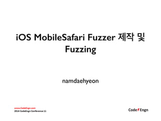 iOS MobileSafari Fuzzer 제작 및 
Fuzzing 
namdaehyeon 
 