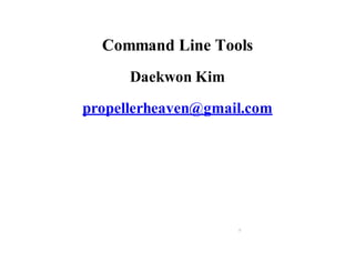 Command Line Tools
Daekwon Kim
propellerheaven@gmail.com
0
 