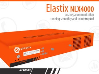 business communication
running smoothly and uninterrupted
Elastix NLX4000
 