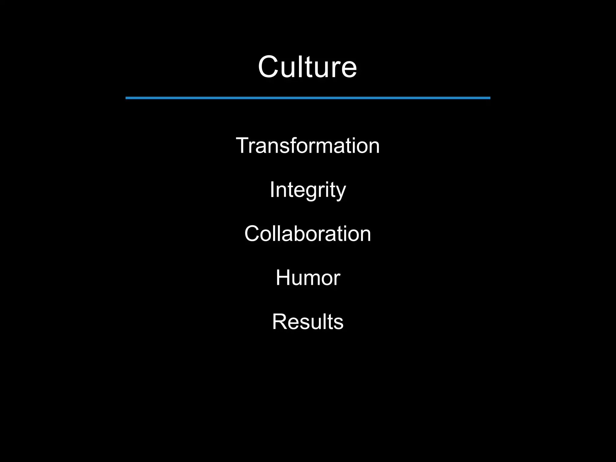 Transformation
Integrity
Collaboration
Humor
Results
Culture
 