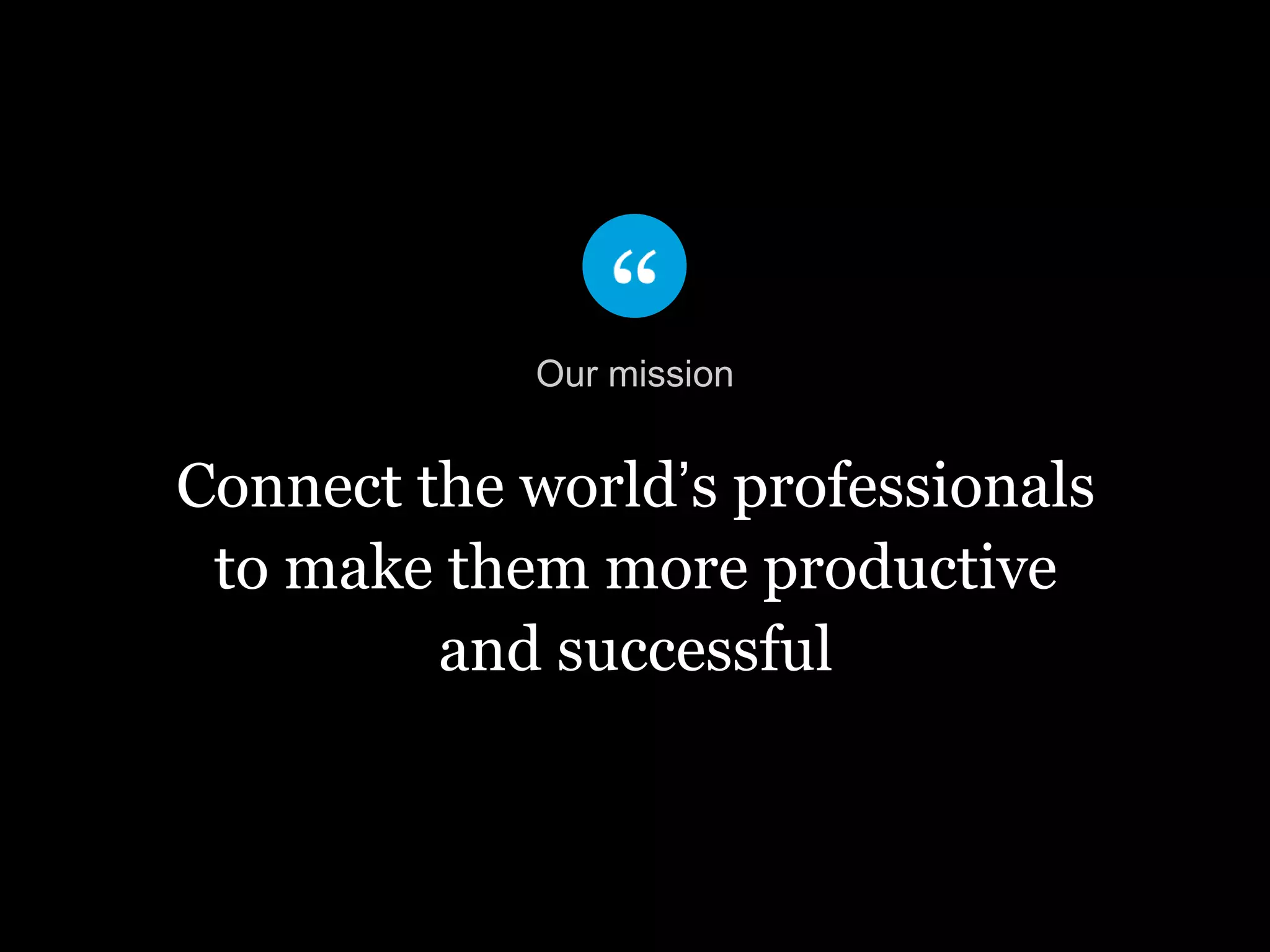 Connect the world’s professionals
to make them more productive
and successful
Our mission
 