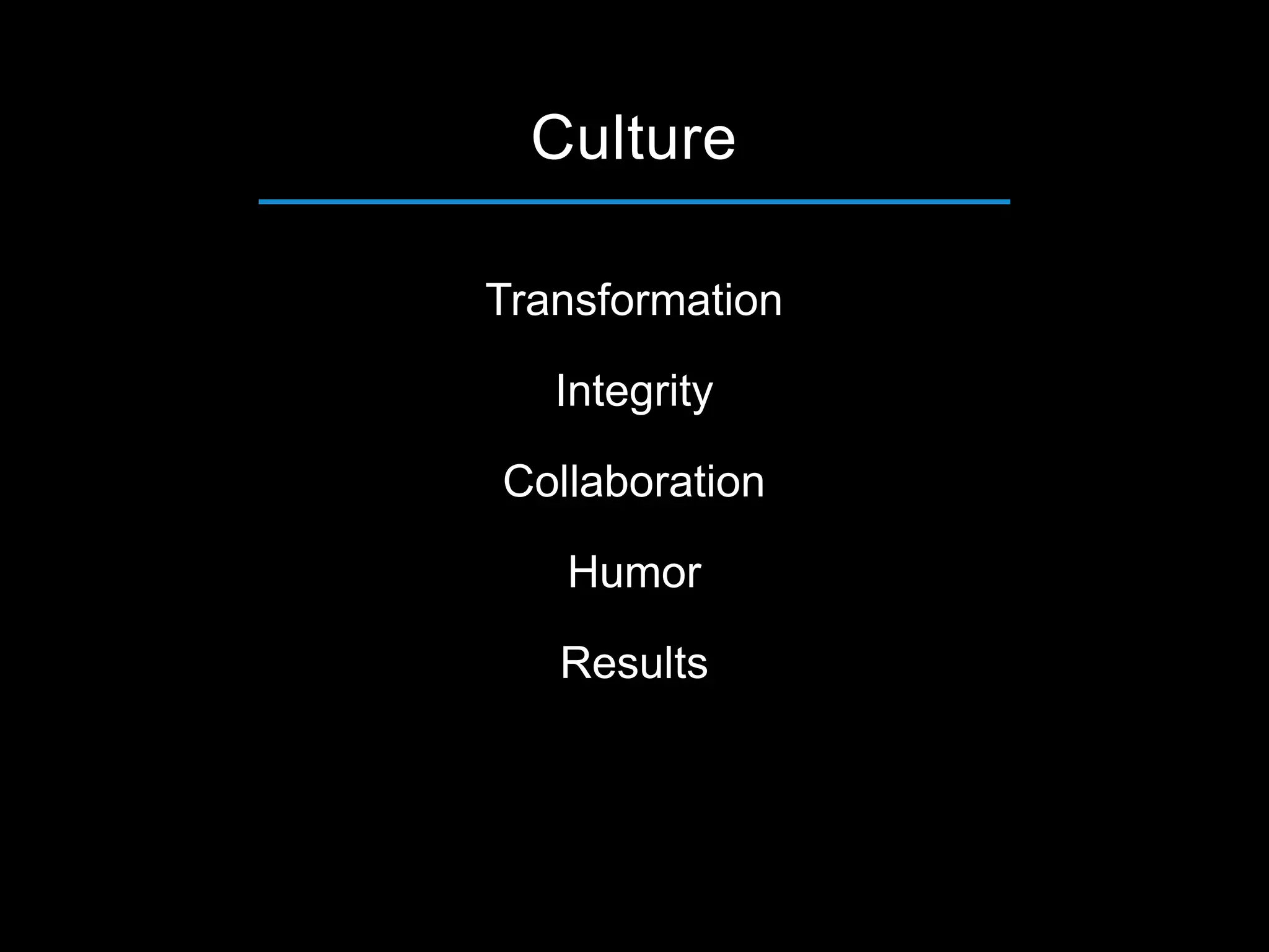 Transformation
Integrity
Collaboration
Humor
Results
Culture
 